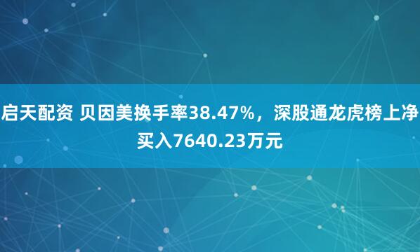 启天配资 贝因美换手率38.47%，深股通龙虎榜上净买入7640.23万元