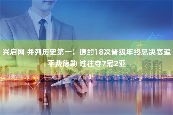 兴启网 并列历史第一！德约18次晋级年终总决赛追平费德勒 过往夺7冠2亚